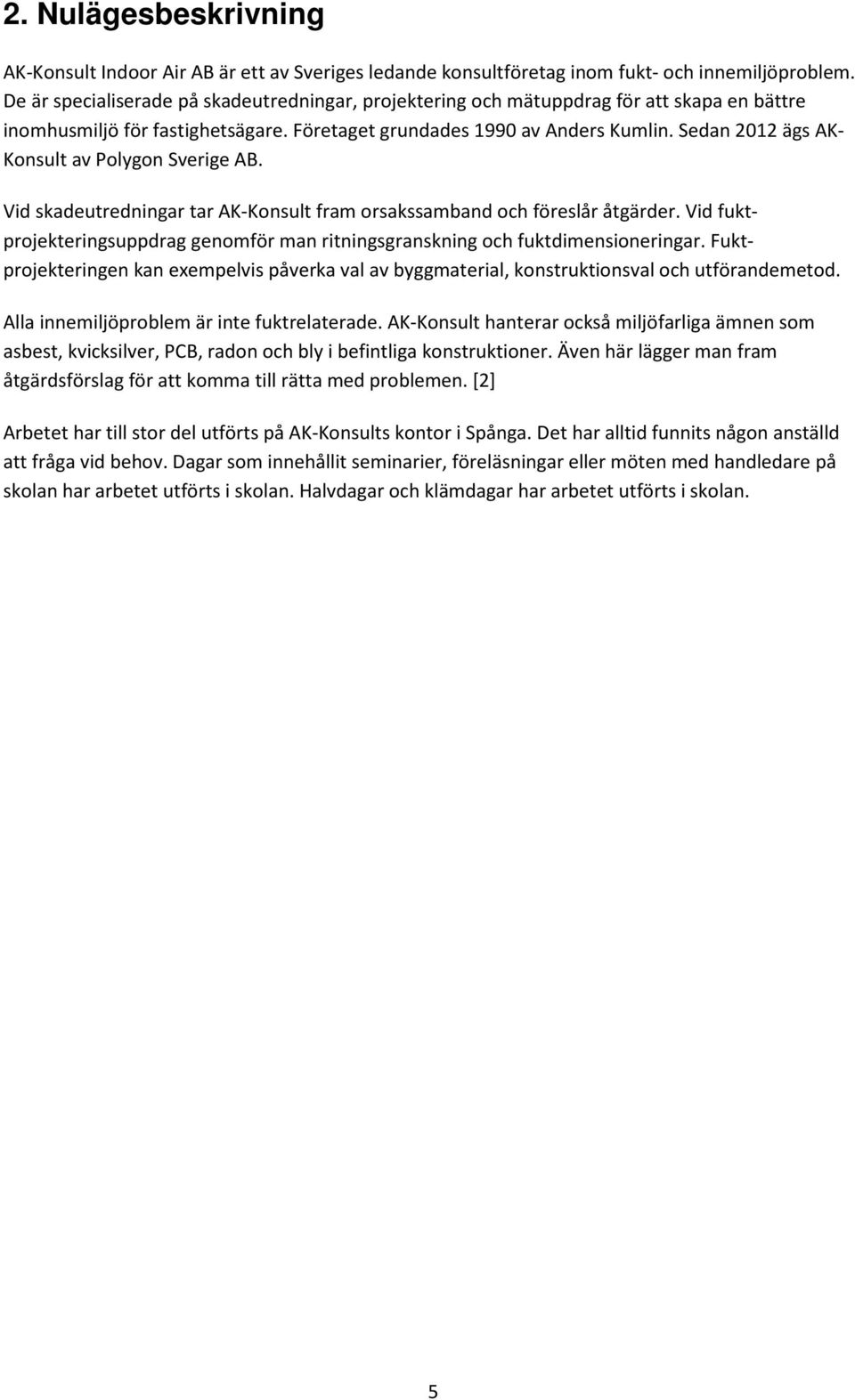 Sedan 2012 ägs AK- Konsult av Polygon Sverige AB. Vid skadeutredningar tar AK-Konsult fram orsakssamband och föreslår åtgärder.