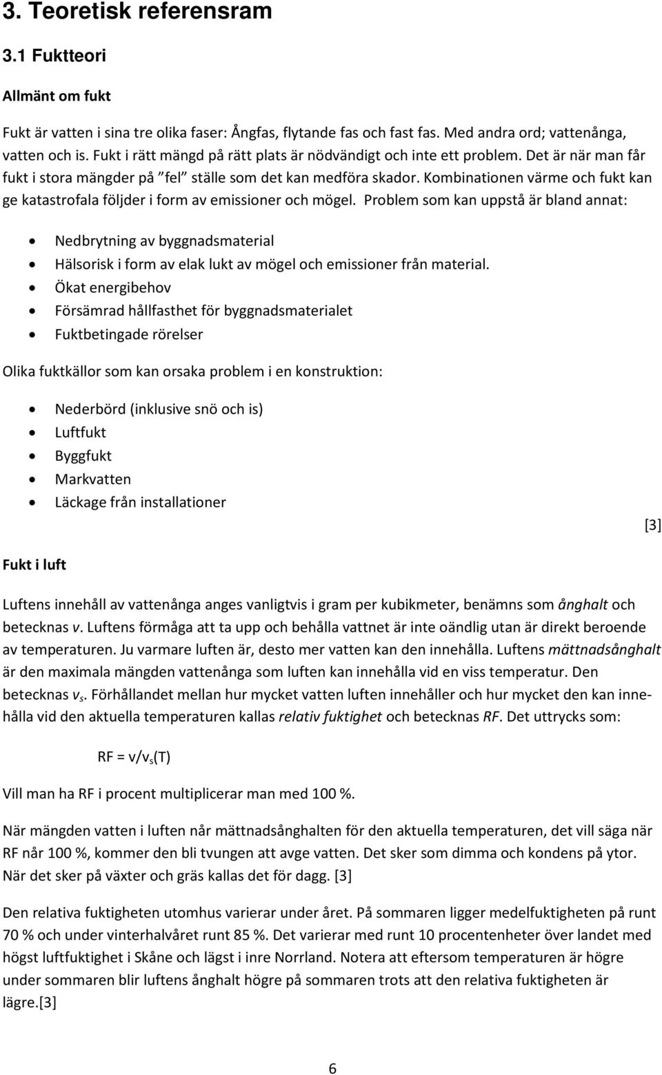 Kombinationen värme och fukt kan ge katastrofala följder i form av emissioner och mögel.