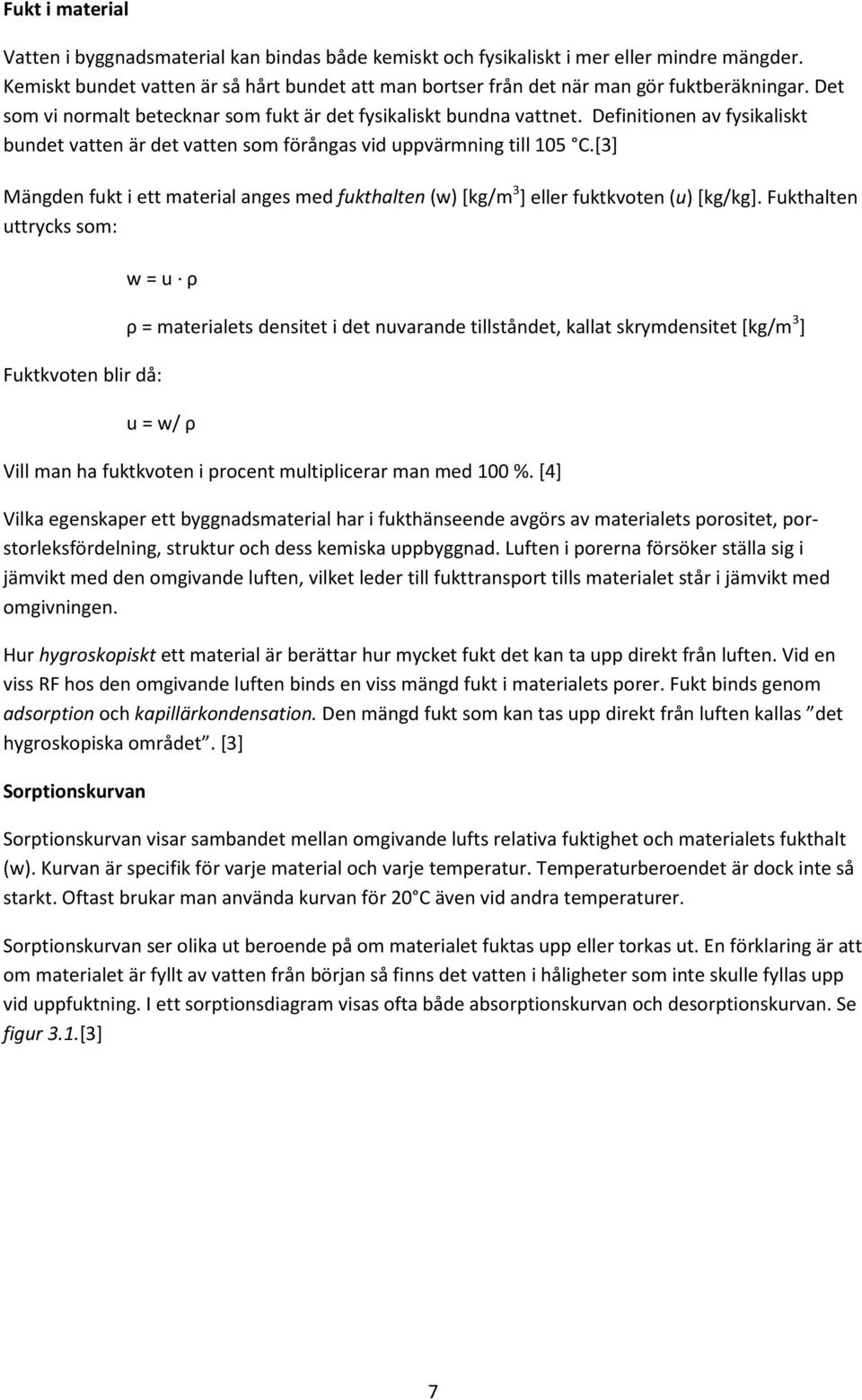 Definitionen av fysikaliskt bundet vatten är det vatten som förångas vid uppvärmning till 105 C.[3] Mängden fukt i ett material anges med fukthalten (w) [kg/m 3 ] eller fuktkvoten (u) [kg/kg].