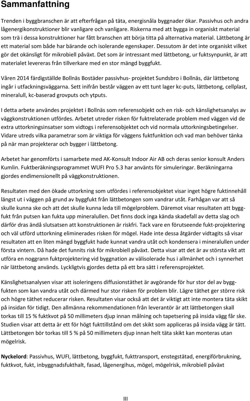 Lättbetong är ett material som både har bärande och isolerande egenskaper. Dessutom är det inte organiskt vilket gör det okänsligt för mikrobiell påväxt.