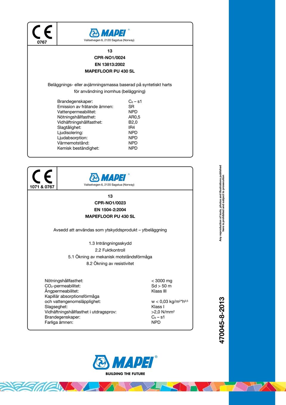 beständighet: 1071 & 0767 Vallsetvegen 6, 2120 Sagstua (Norway) 13 CPR-NO1/0023 EN 1504-2:2004 MAPEFLOOR Avsedd att användas som ytskyddsprodukt ytbeläggning 1.3 Inträngningsskydd 2.2 Fuktkontroll 5.