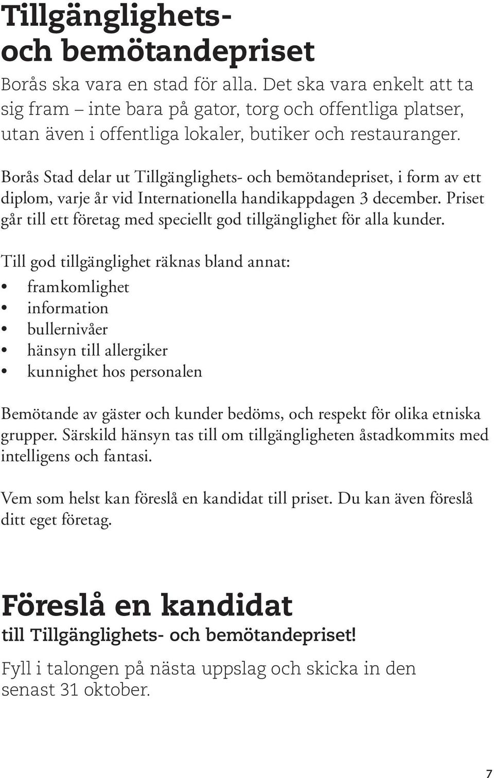 Borås Stad delar ut Tillgänglighets- och bemötandepriset, i form av ett diplom, varje år vid Internationella handikappdagen 3 december.