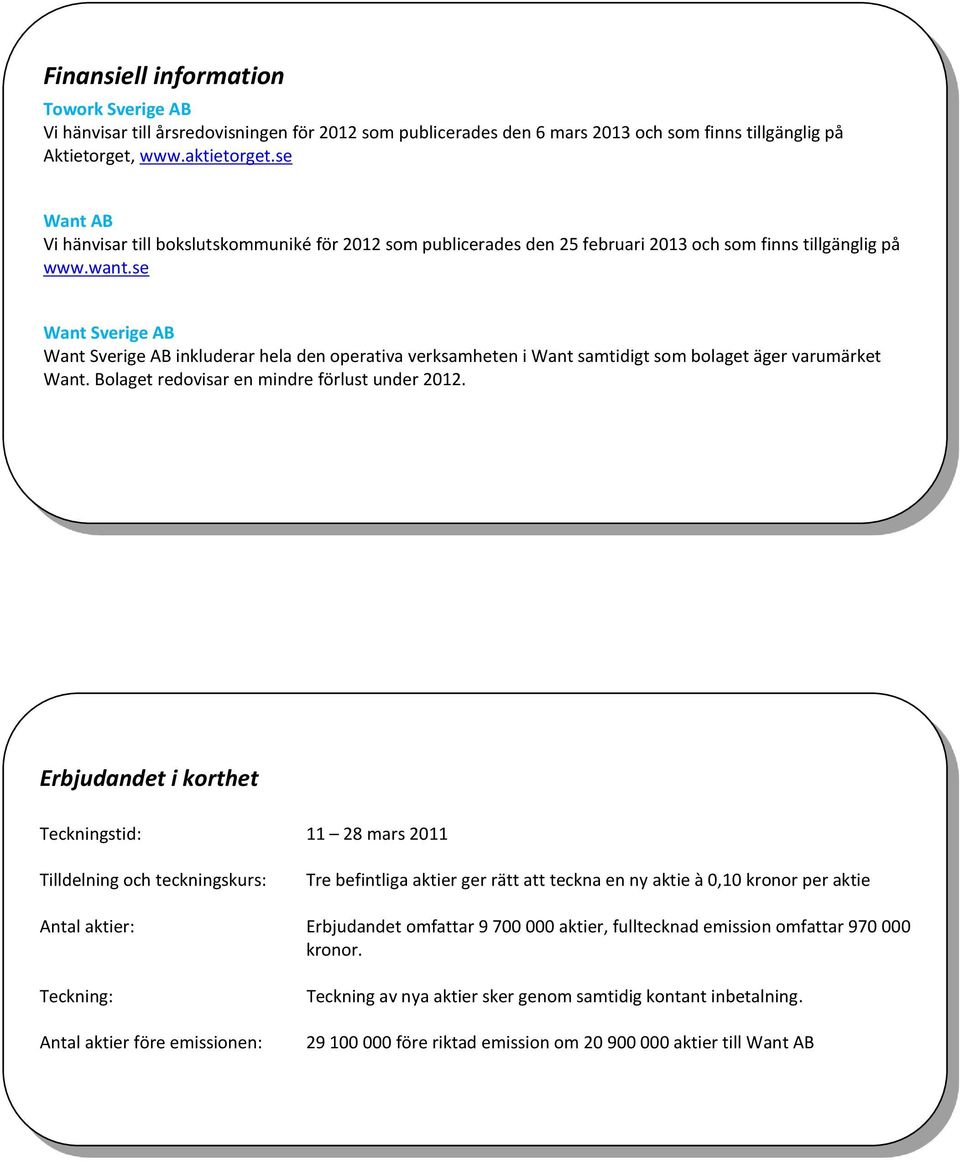 se Want Sverige AB Want Sverige AB inkluderar hela den operativa verksamheten i Want samtidigt som bolaget äger varumärket Want. Bolaget redovisar en mindre förlust under 2012.