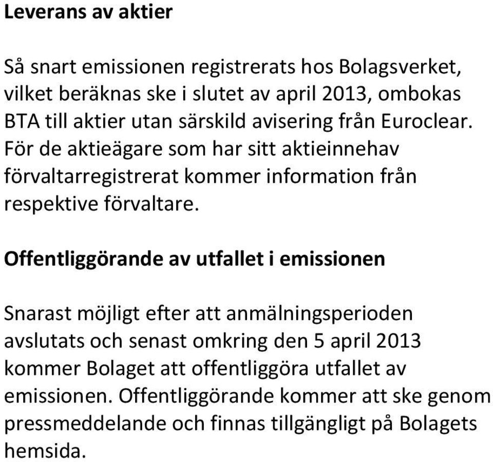 För de aktieägare som har sitt aktieinnehav förvaltarregistrerat kommer information från respektive förvaltare.