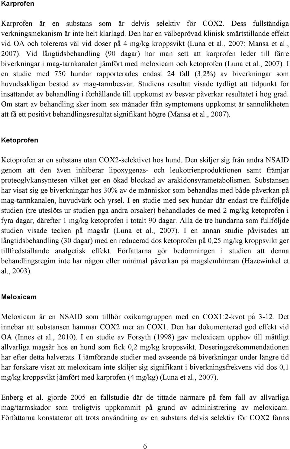Vid långtidsbehandling (90 dagar) har man sett att karprofen leder till färre biverkningar i mag-tarnkanalen jämfört med meloxicam och ketoprofen (Luna et al., 2007).