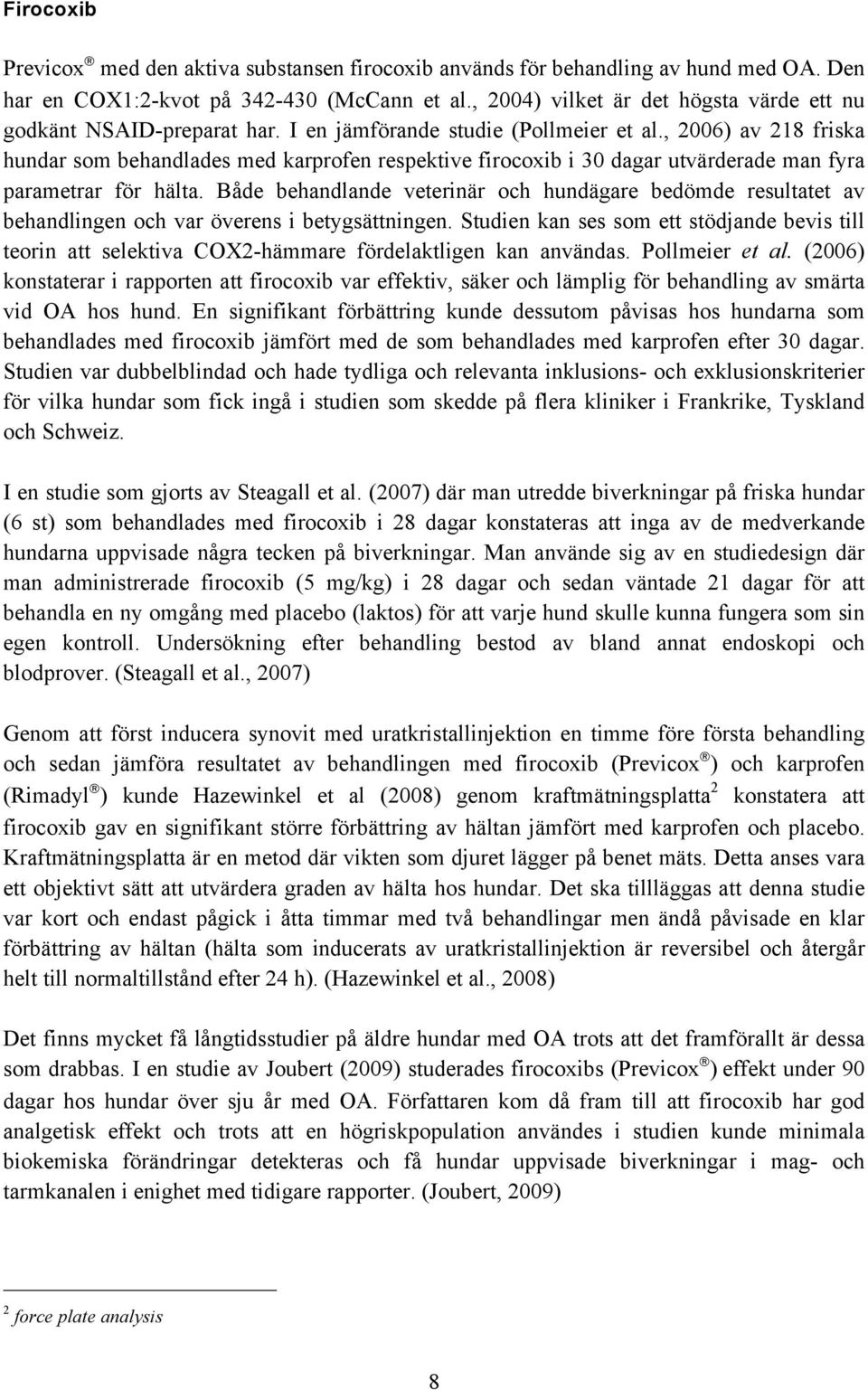 , 2006) av 218 friska hundar som behandlades med karprofen respektive firocoxib i 30 dagar utvärderade man fyra parametrar för hälta.