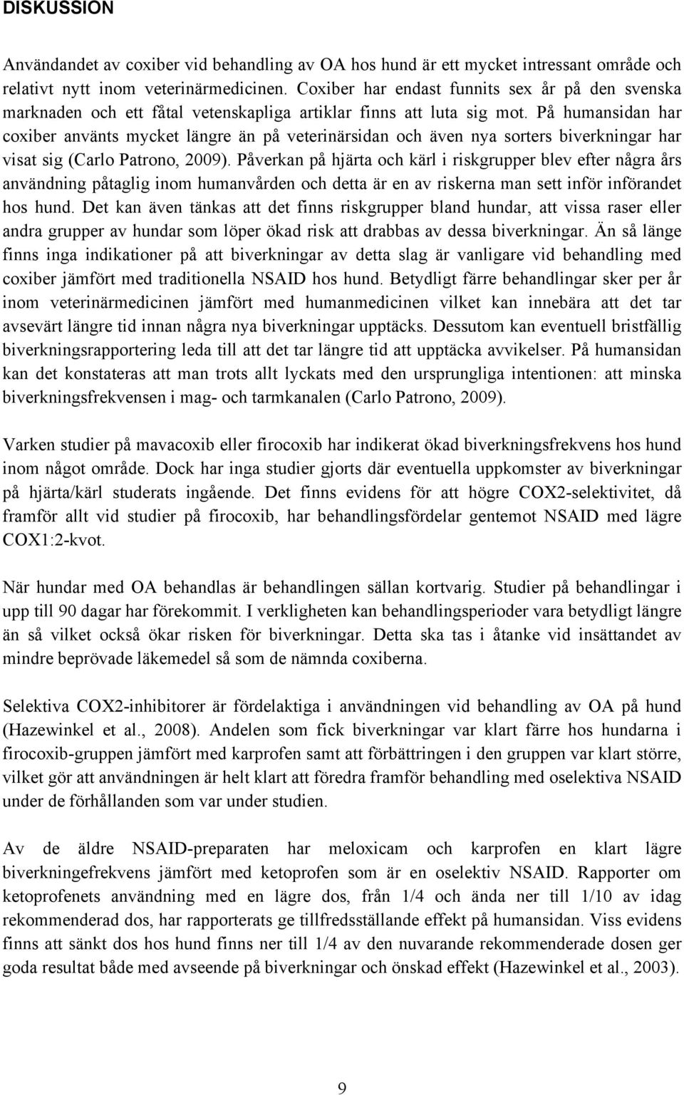 På humansidan har coxiber använts mycket längre än på veterinärsidan och även nya sorters biverkningar har visat sig (Carlo Patrono, 2009).