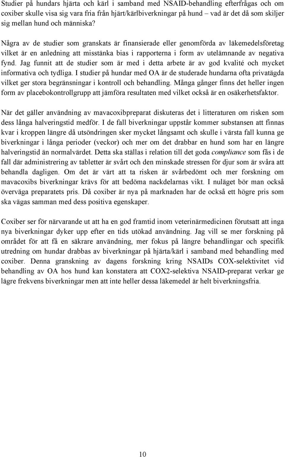 Jag funnit att de studier som är med i detta arbete är av god kvalité och mycket informativa och tydliga.
