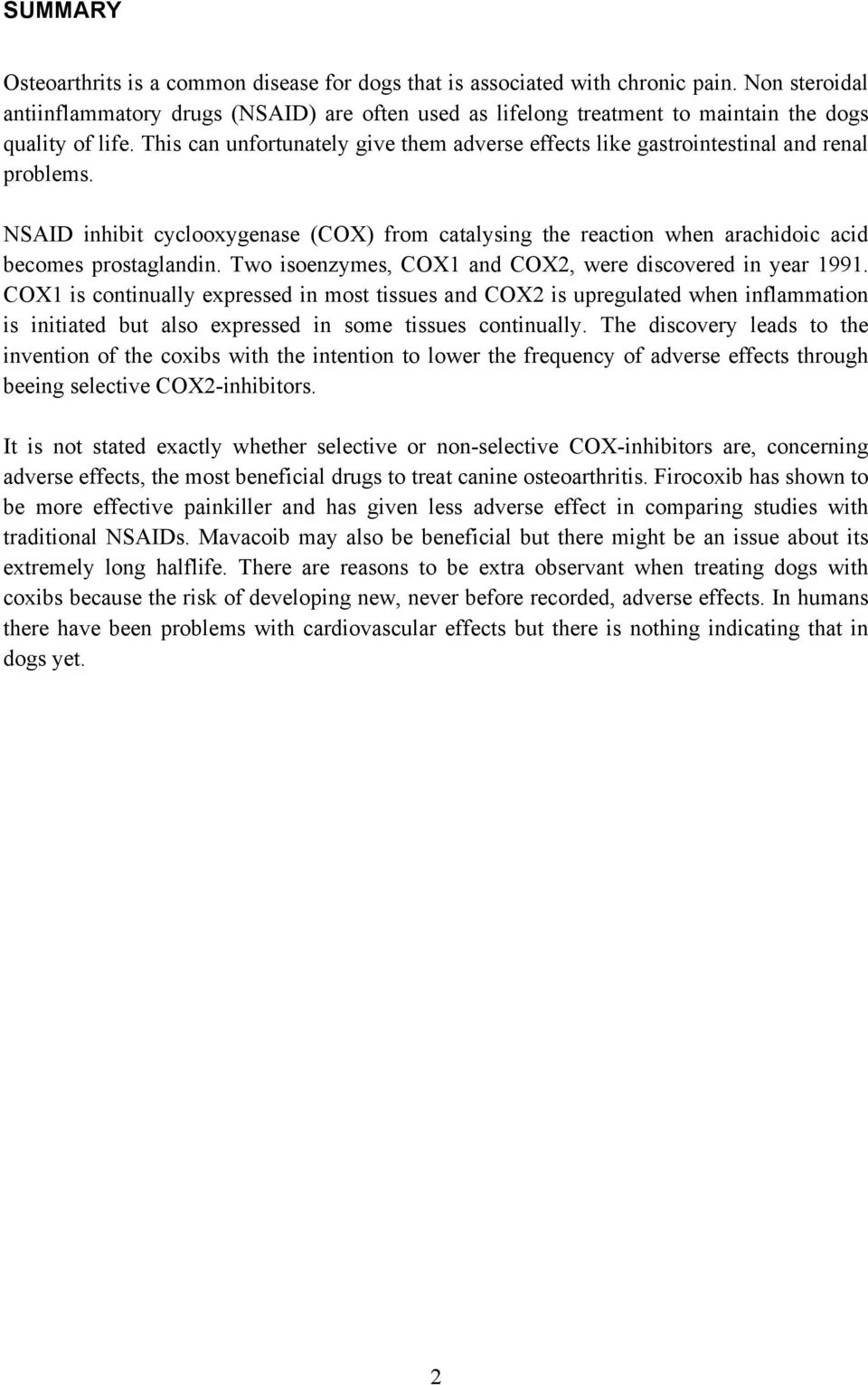 This can unfortunately give them adverse effects like gastrointestinal and renal problems. NSAID inhibit cyclooxygenase (COX) from catalysing the reaction when arachidoic acid becomes prostaglandin.