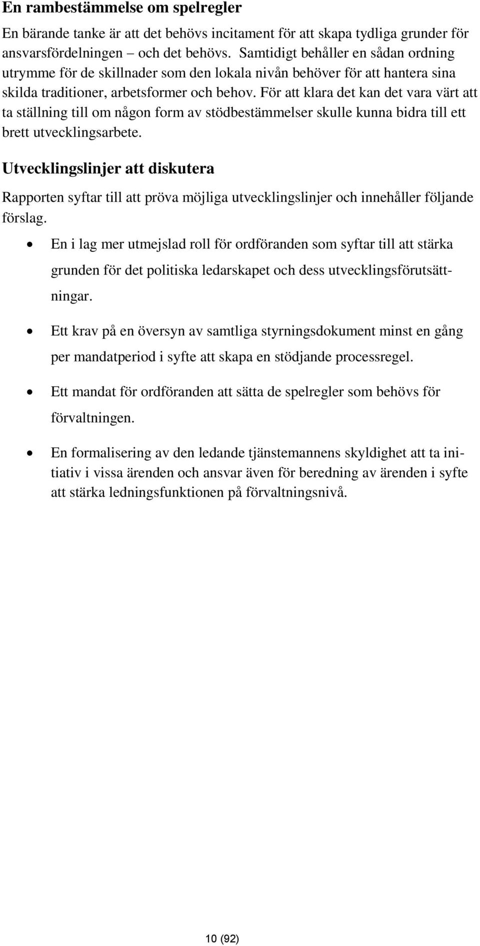 För att klara det kan det vara värt att ta ställning till om någon form av stödbestämmelser skulle kunna bidra till ett brett utvecklingsarbete.