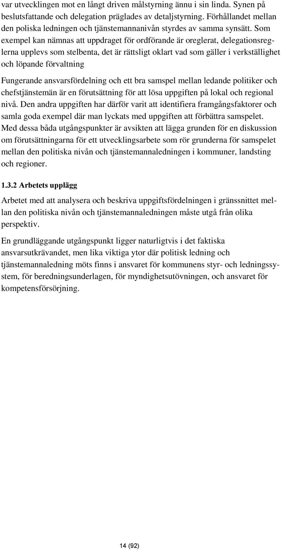 Som exempel kan nämnas att uppdraget för ordförande är oreglerat, delegationsreglerna upplevs som stelbenta, det är rättsligt oklart vad som gäller i verkställighet och löpande förvaltning Fungerande