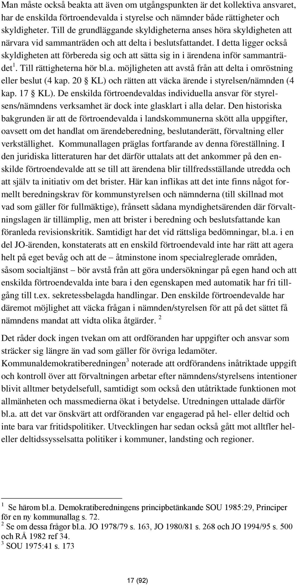 I detta ligger också skyldigheten att förbereda sig och att sätta sig in i ärendena inför sammanträdet 1. Till rättigheterna hör bl.a. möjligheten att avstå från att delta i omröstning eller beslut (4 kap.