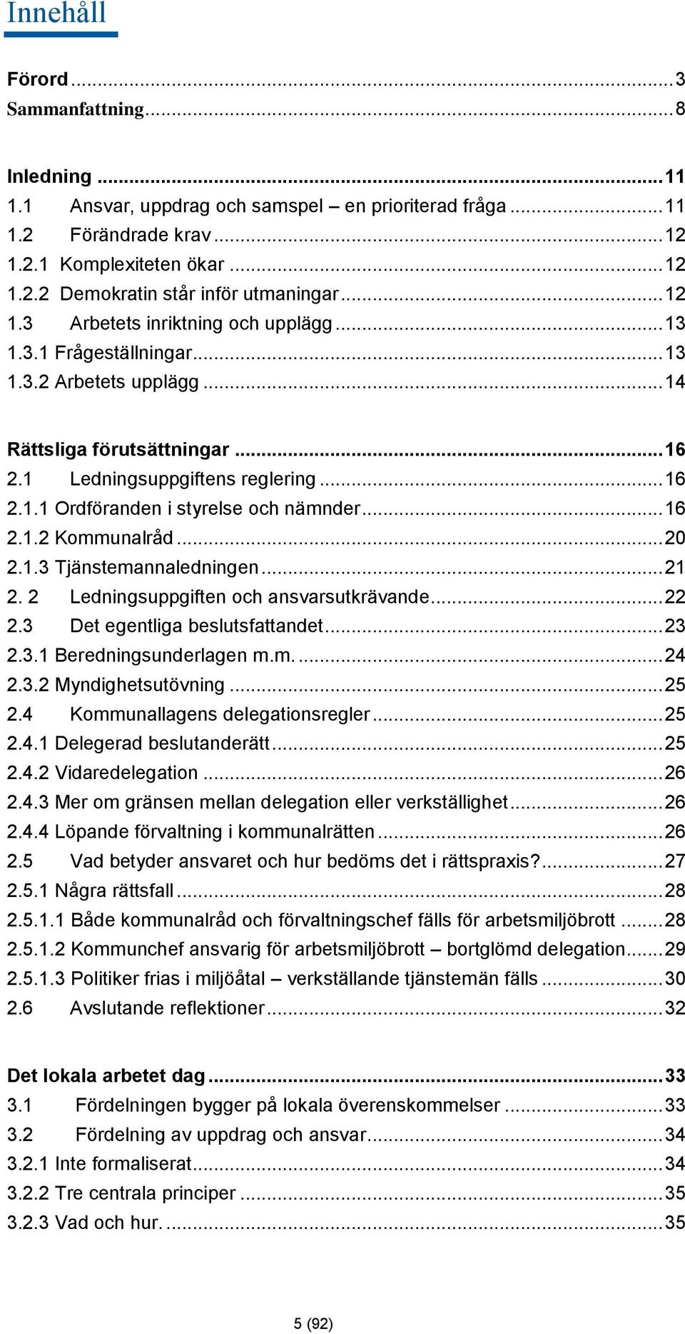 .. 16 2.1.2 Kommunalråd... 20 2.1.3 Tjänstemannaledningen... 21 2. 2 Ledningsuppgiften och ansvarsutkrävande... 22 2.3 Det egentliga beslutsfattandet... 23 2.3.1 Beredningsunderlagen m.m.... 24 2.3.2 Myndighetsutövning.