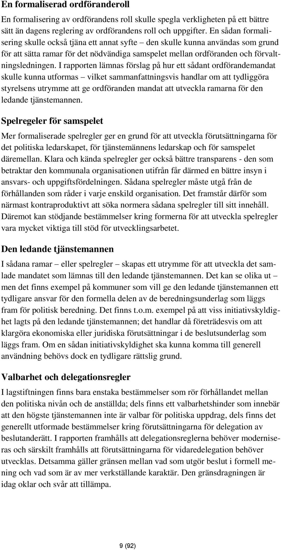 I rapporten lämnas förslag på hur ett sådant ordförandemandat skulle kunna utformas vilket sammanfattningsvis handlar om att tydliggöra styrelsens utrymme att ge ordföranden mandat att utveckla