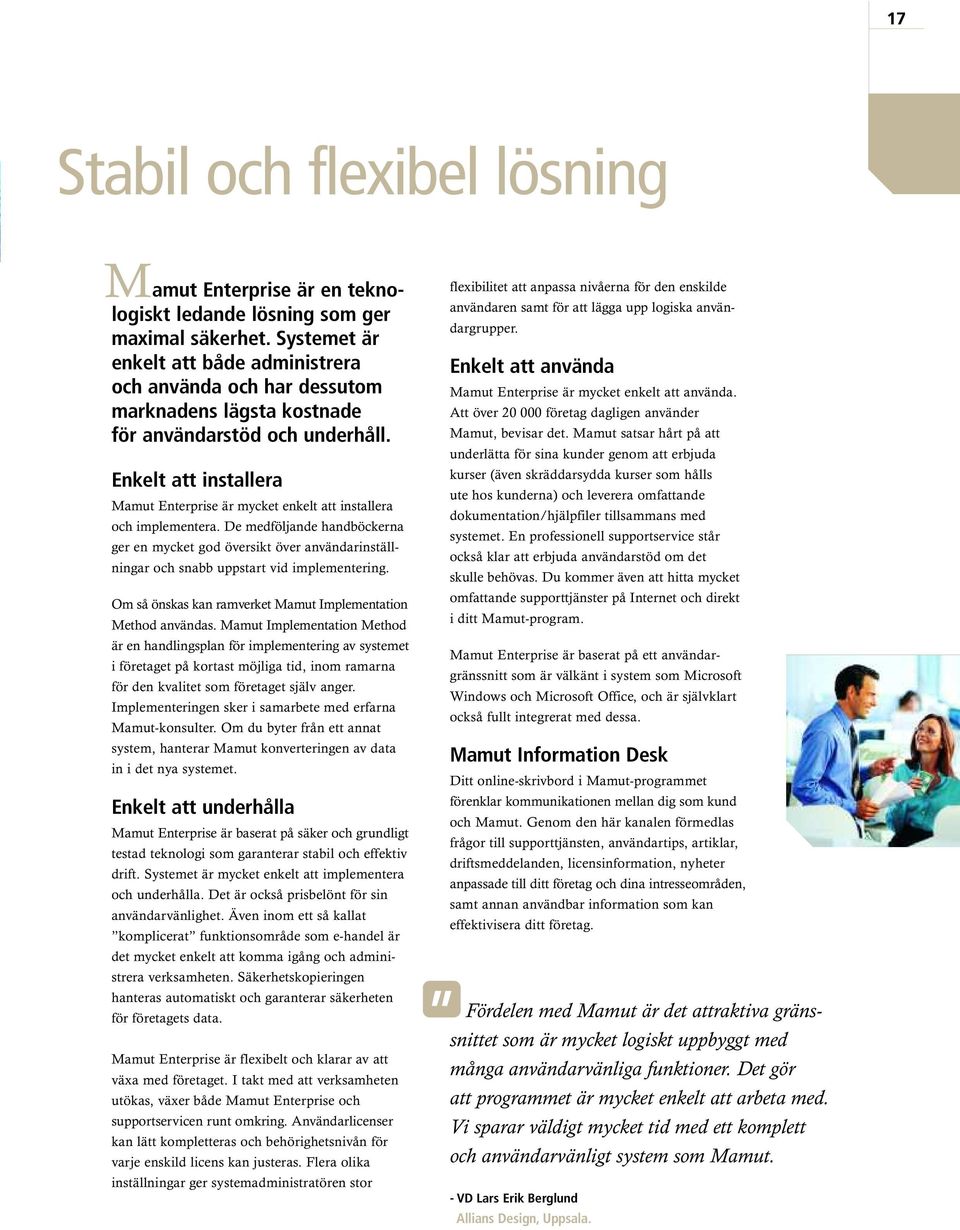 Enkelt att installera Mamut Enterprise är mycket enkelt att installera och implementera.