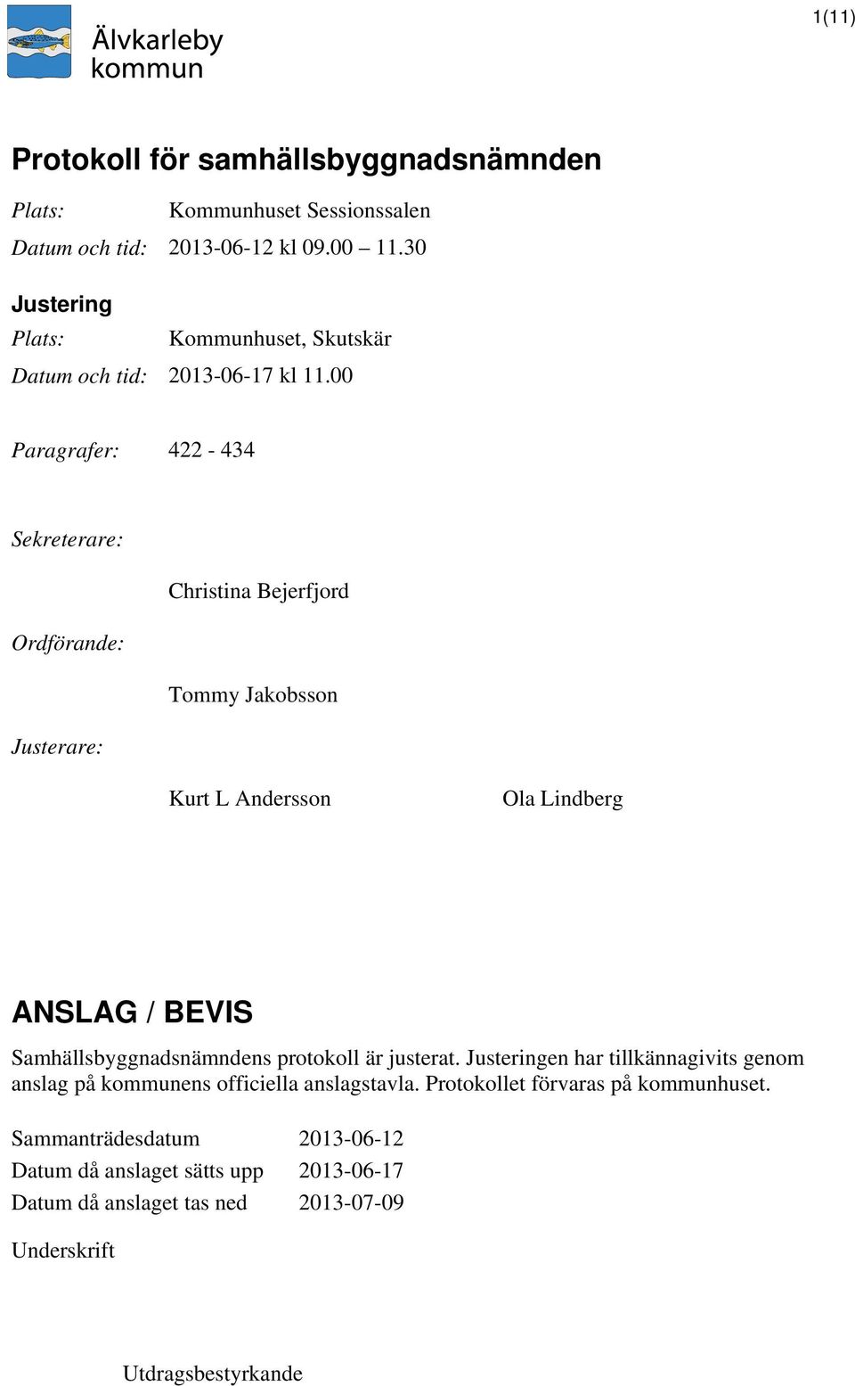 00 Paragrafer: 422-434 Sekreterare: Christina Bejerfjord Ordförande: Tommy Jakobsson Justerare: Kurt L Andersson Ola Lindberg ANSLAG / BEVIS