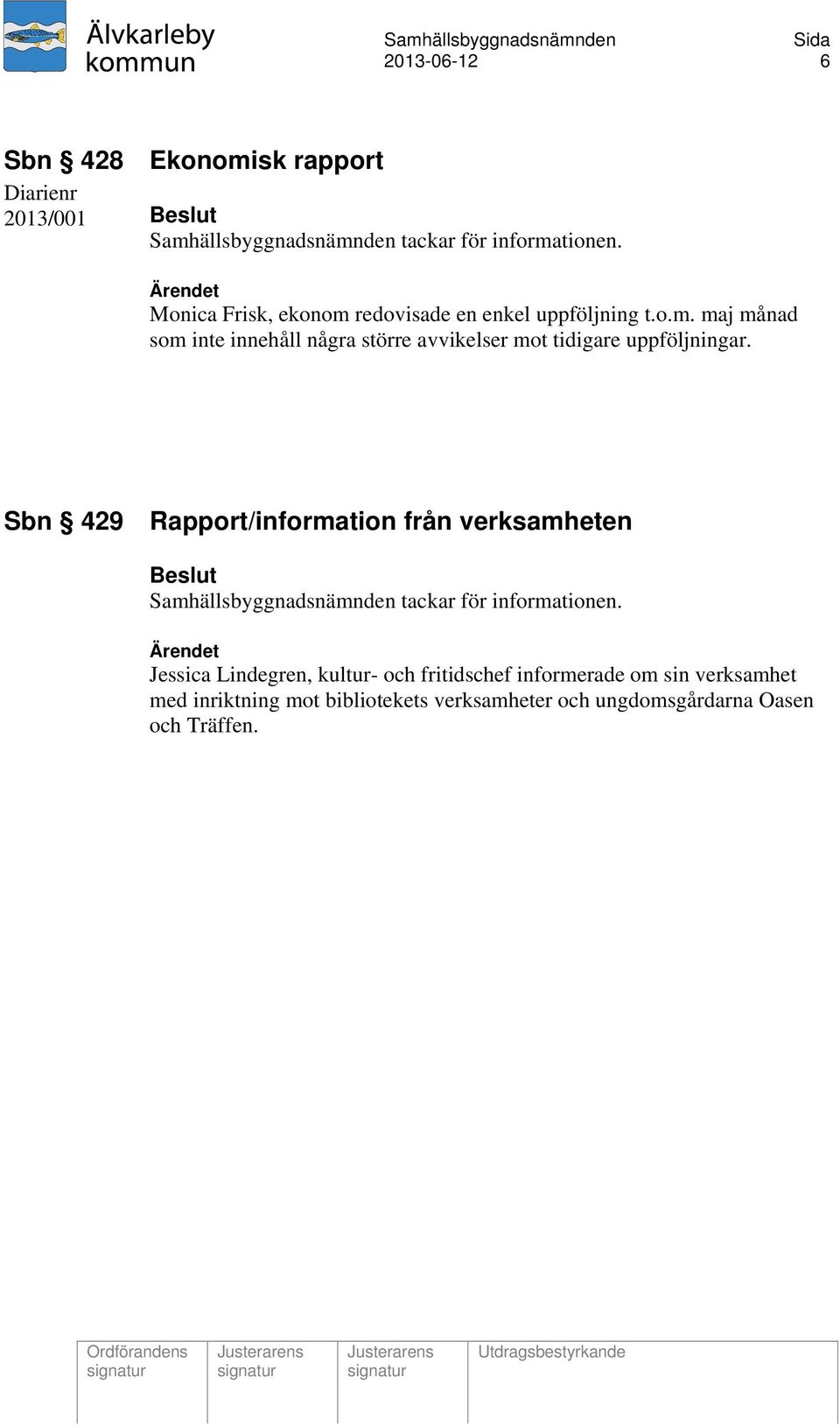 Sbn 429 Rapport/information från verksamheten Samhällsbyggnadsnämnden tackar för informationen.
