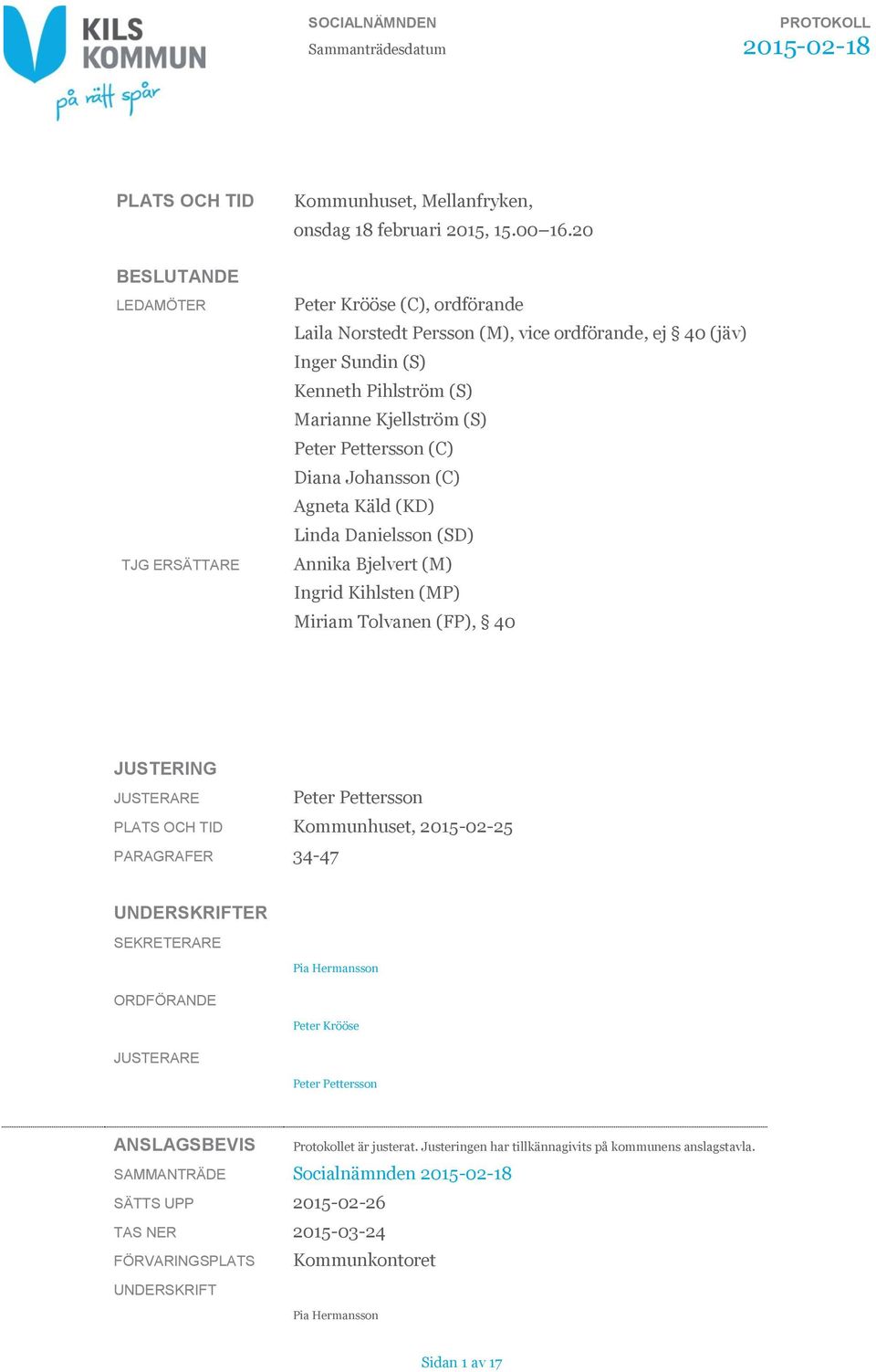 Käld (KD) Linda Danielsson (SD) Annika Bjelvert (M) Ingrid Kihlsten (MP) Miriam Tolvanen (FP), 40 JUSTERING JUSTERARE Peter Pettersson PLATS OCH TID Kommunhuset, 2015-02-25 PARAGRAFER 34-47