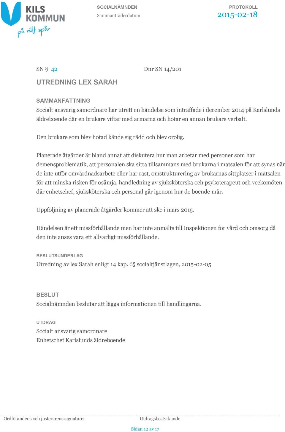 Planerade åtgärder är bland annat att diskutera hur man arbetar med personer som har demensproblematik, att personalen ska sitta tillsammans med brukarna i matsalen för att synas när de inte utför