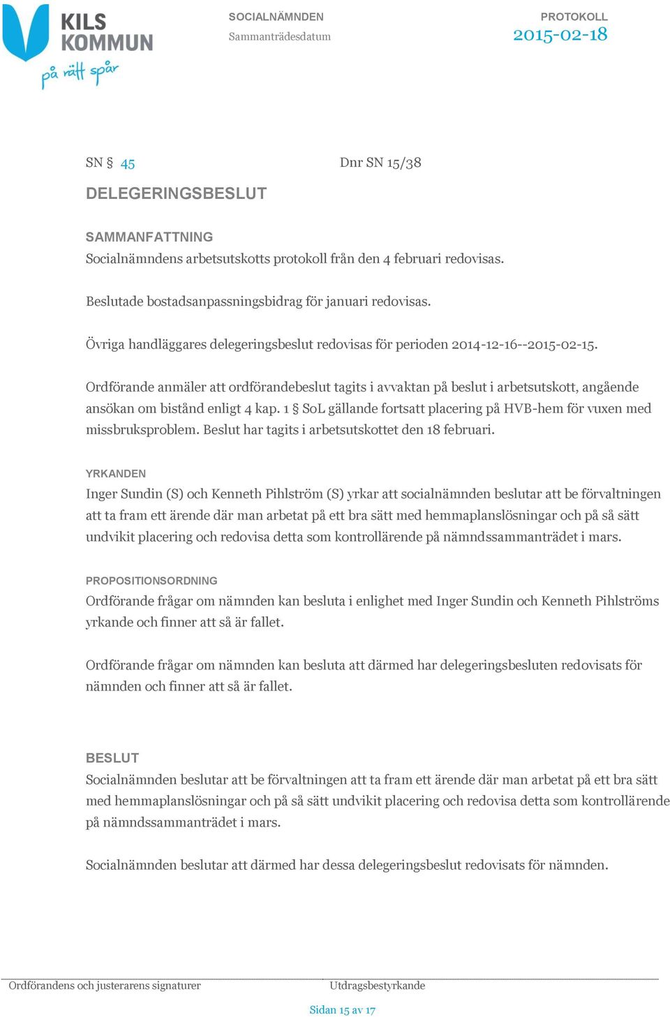 Ordförande anmäler att ordförandebeslut tagits i avvaktan på beslut i arbetsutskott, angående ansökan om bistånd enligt 4 kap.