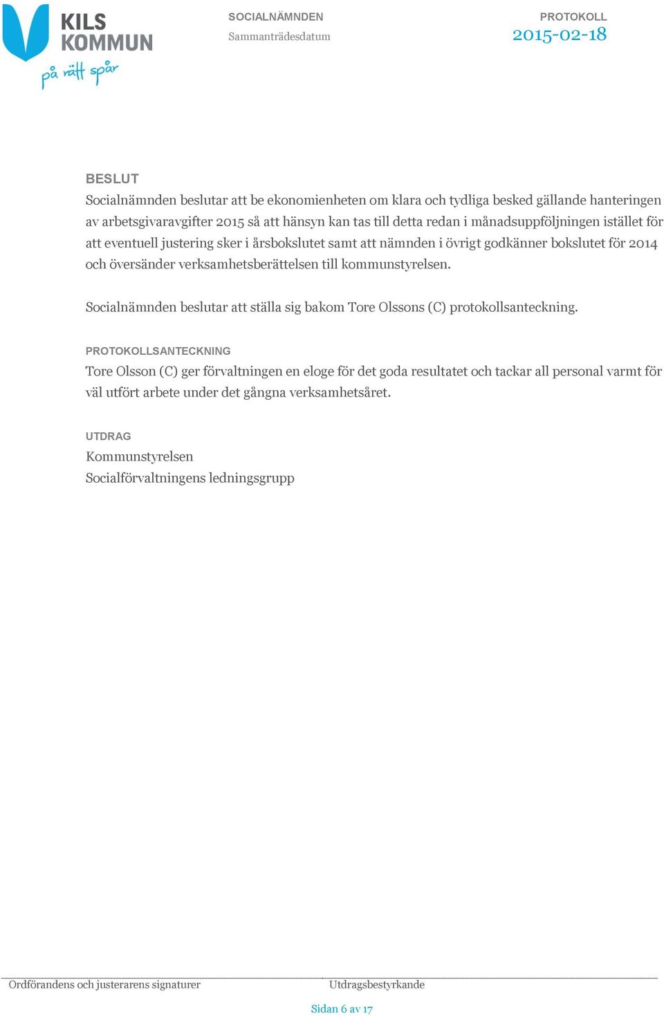 verksamhetsberättelsen till kommunstyrelsen. Socialnämnden beslutar att ställa sig bakom Tore Olssons (C) protokollsanteckning.
