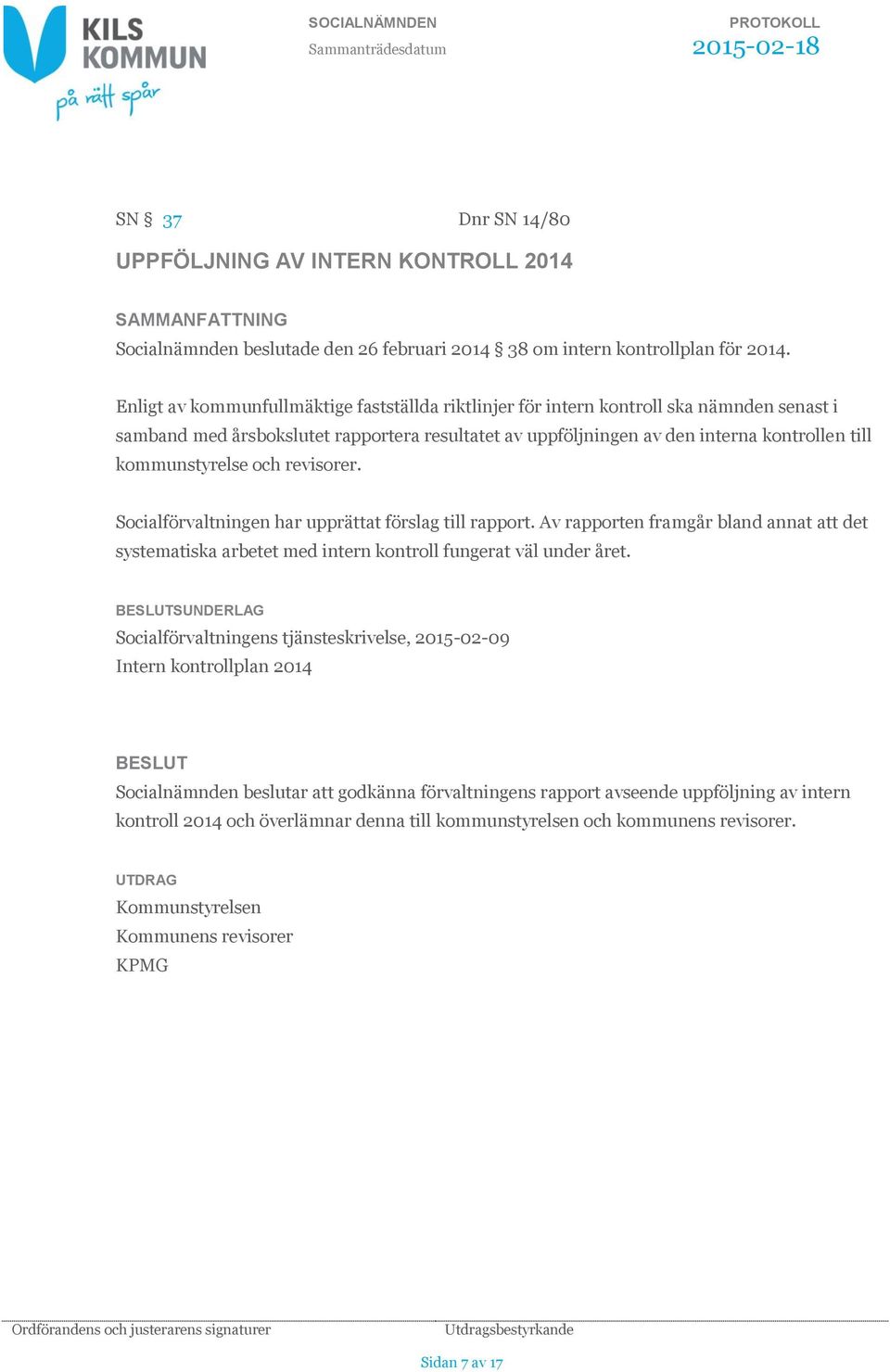 kommunstyrelse och revisorer. Socialförvaltningen har upprättat förslag till rapport. Av rapporten framgår bland annat att det systematiska arbetet med intern kontroll fungerat väl under året.