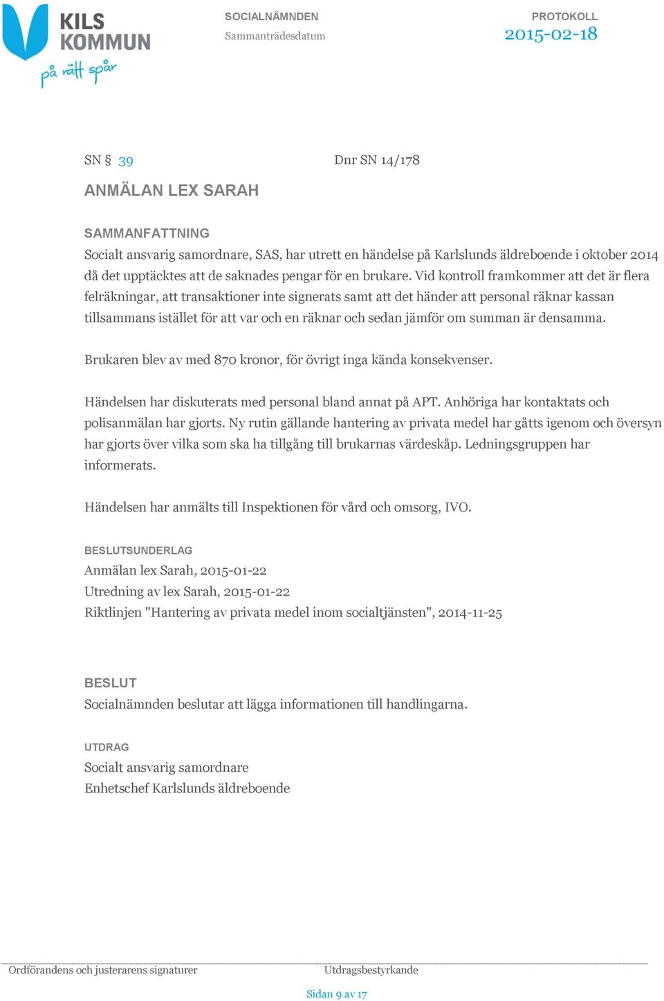 om summan är densamma. Brukaren blev av med 870 kronor, för övrigt inga kända konsekvenser. Händelsen har diskuterats med personal bland annat på APT.