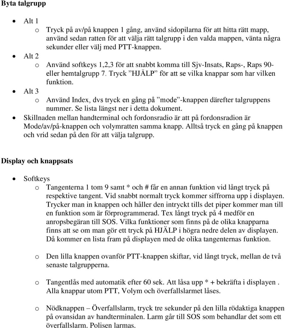 Alt 3 o Använd Index, dvs tryck en gång på mode -knappen därefter talgruppens nummer. Se lista längst ner i detta dokument.