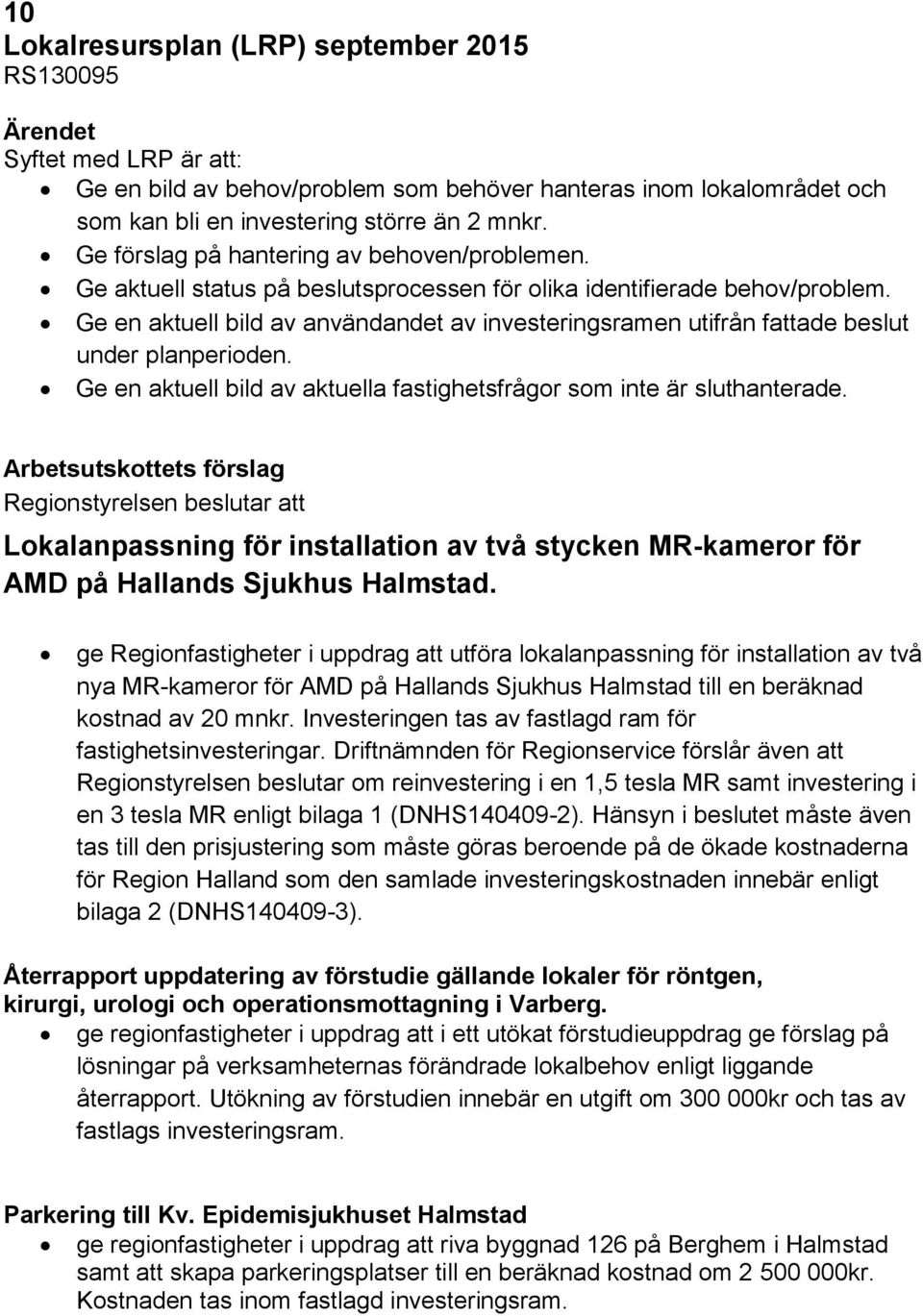 Ge en aktuell bild av användandet av investeringsramen utifrån fattade beslut under planperioden. Ge en aktuell bild av aktuella fastighetsfrågor som inte är sluthanterade.
