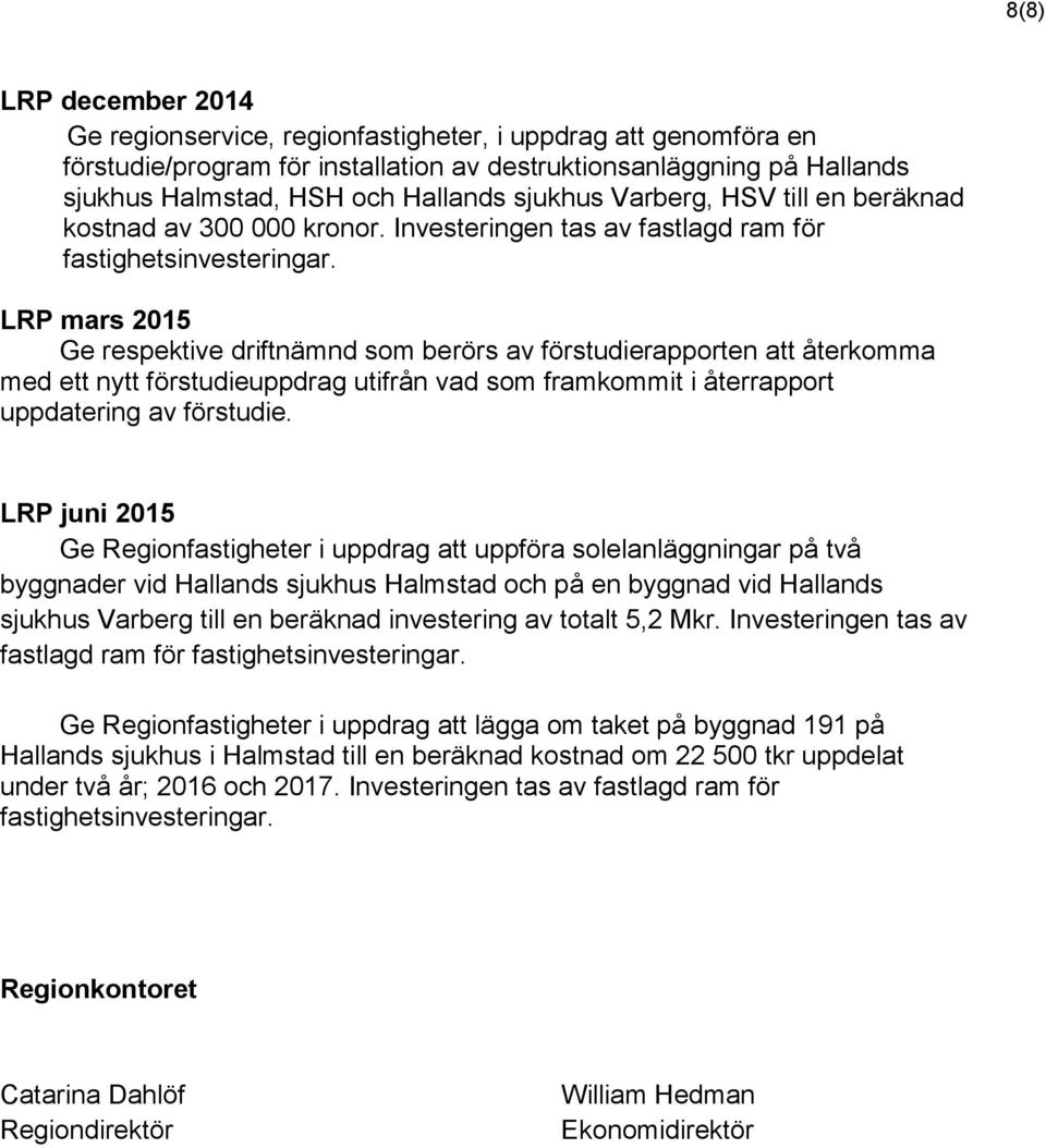 LRP mars 2015 Ge respektive driftnämnd som berörs av förstudierapporten att återkomma med ett nytt förstudieuppdrag utifrån vad som framkommit i återrapport uppdatering av förstudie.