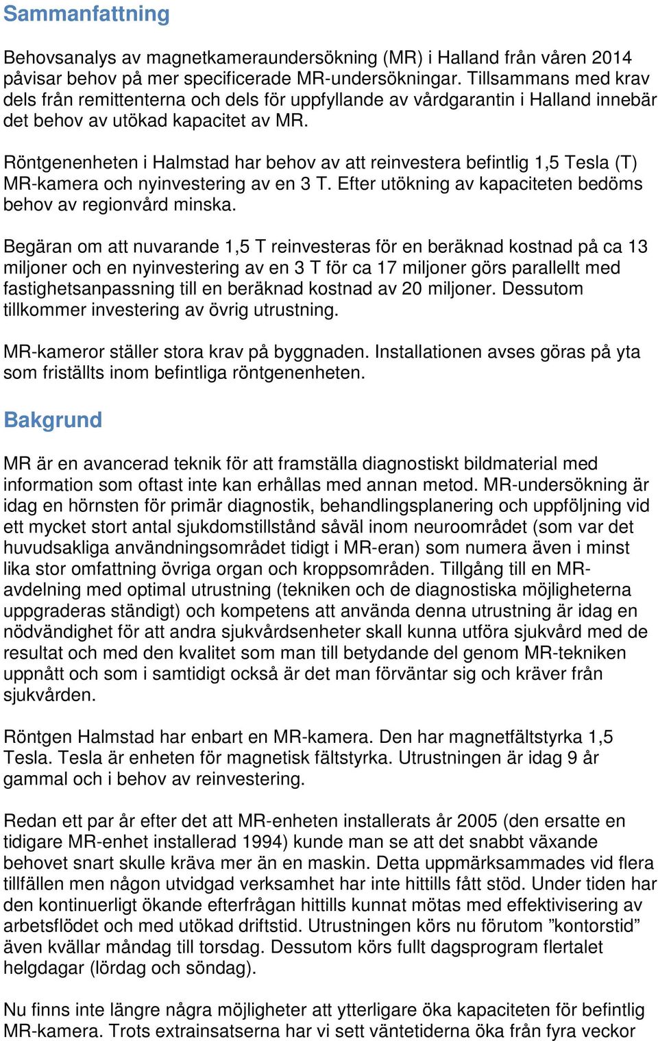 Röntgenenheten i Halmstad har behov av att reinvestera befintlig 1,5 Tesla (T) MR-kamera och nyinvestering av en 3 T. Efter utökning av kapaciteten bedöms behov av regionvård minska.