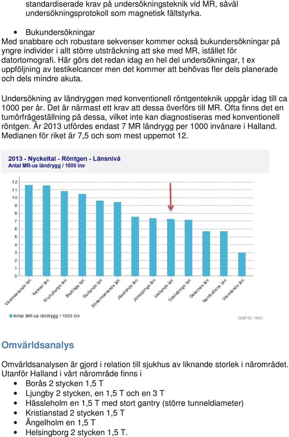 Här görs det redan idag en hel del undersökningar, t ex uppföljning av testikelcancer men det kommer att behövas fler dels planerade och dels mindre akuta.