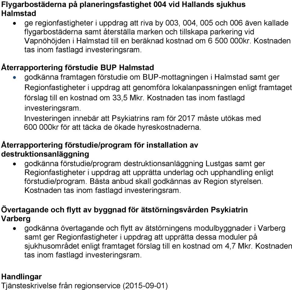 Återrapportering förstudie BUP Halmstad godkänna framtagen förstudie om BUP-mottagningen i Halmstad samt ger Regionfastigheter i uppdrag att genomföra lokalanpassningen enligt framtaget förslag till