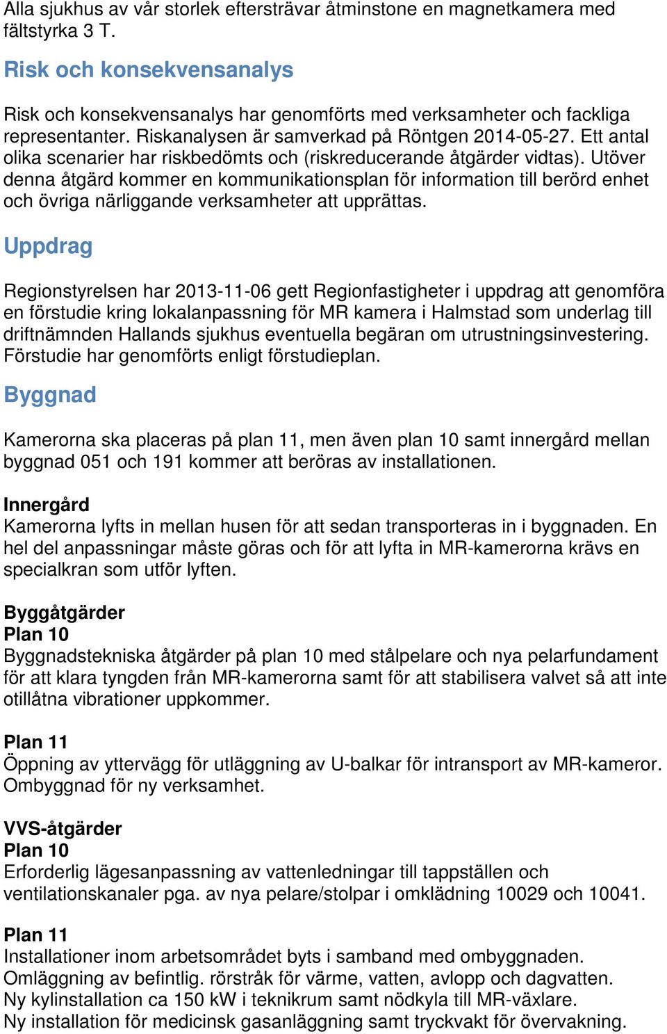Utöver denna åtgärd kommer en kommunikationsplan för information till berörd enhet och övriga närliggande verksamheter att upprättas.