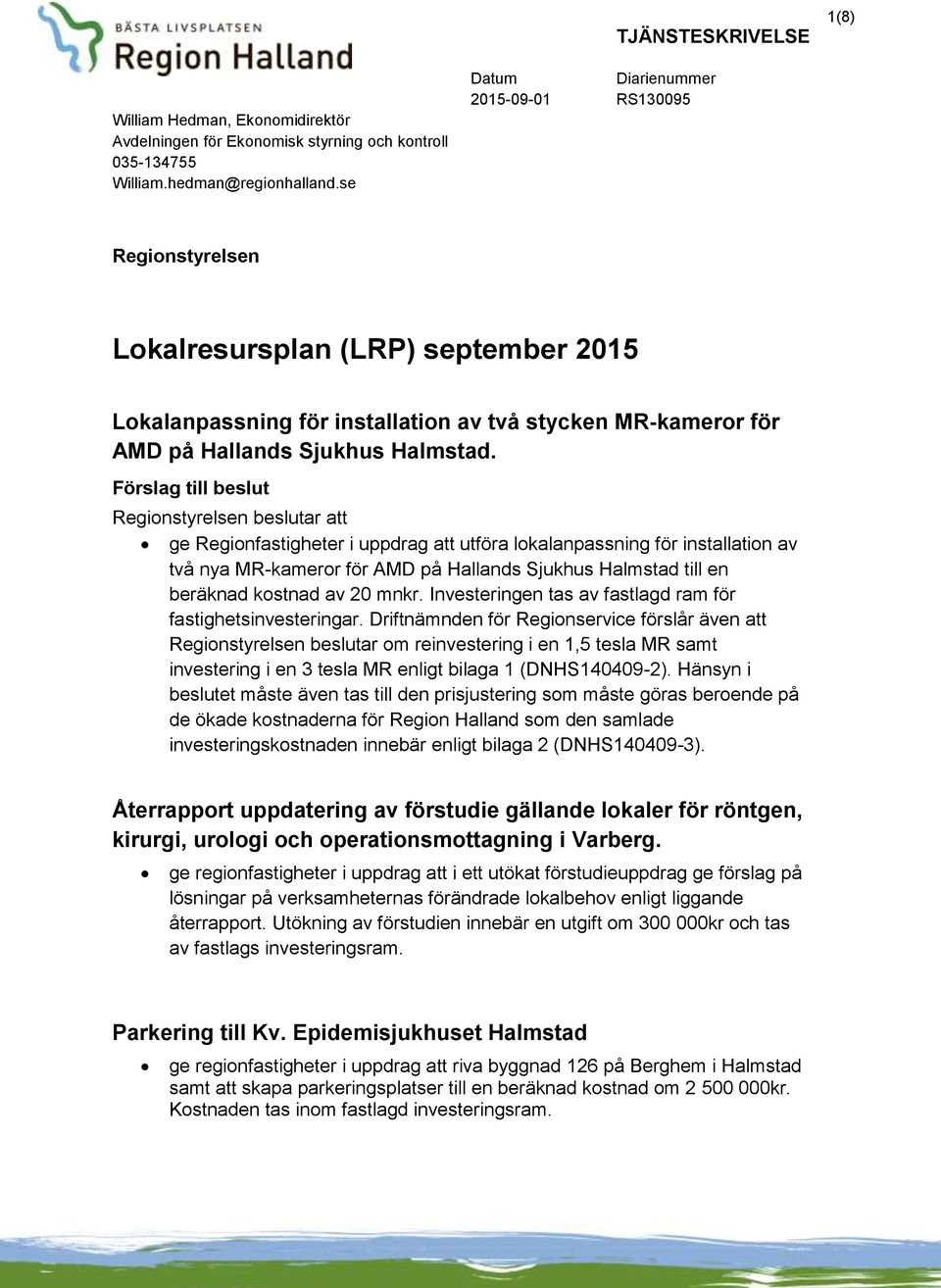 Förslag till beslut Regionstyrelsen beslutar att ge Regionfastigheter i uppdrag att utföra lokalanpassning för installation av två nya MR-kameror för AMD på Hallands Sjukhus Halmstad till en beräknad