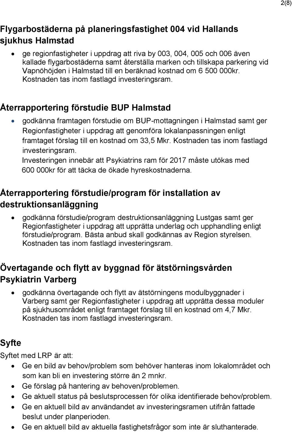 Återrapportering förstudie BUP Halmstad godkänna framtagen förstudie om BUP-mottagningen i Halmstad samt ger Regionfastigheter i uppdrag att genomföra lokalanpassningen enligt framtaget förslag till