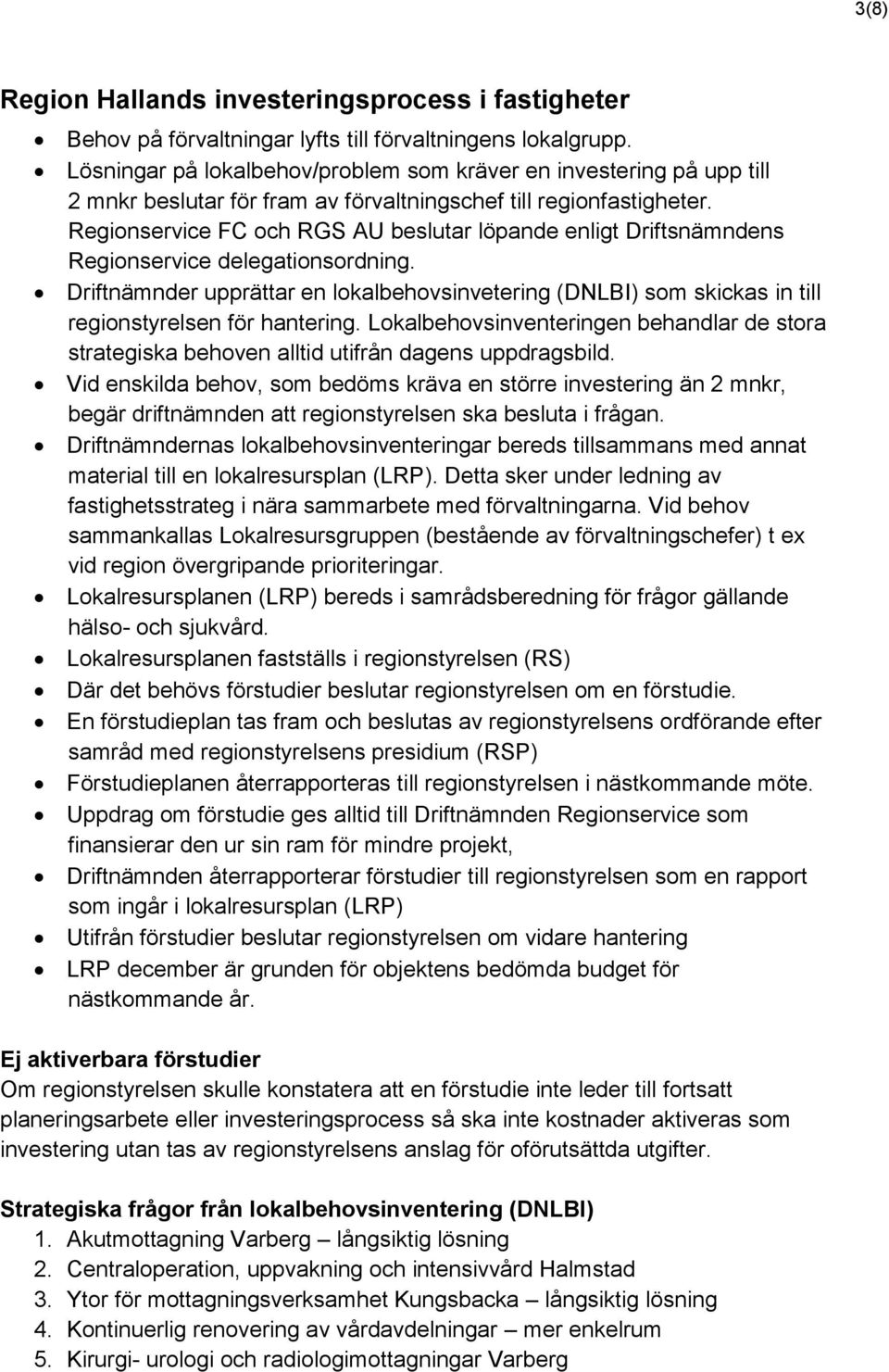 Regionservice FC och RGS AU beslutar löpande enligt Driftsnämndens Regionservice delegationsordning.