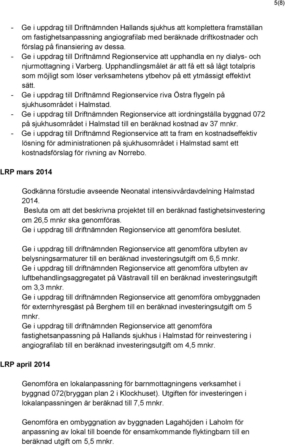 Upphandlingsmålet är att få ett så lågt totalpris som möjligt som löser verksamhetens ytbehov på ett ytmässigt effektivt sätt.