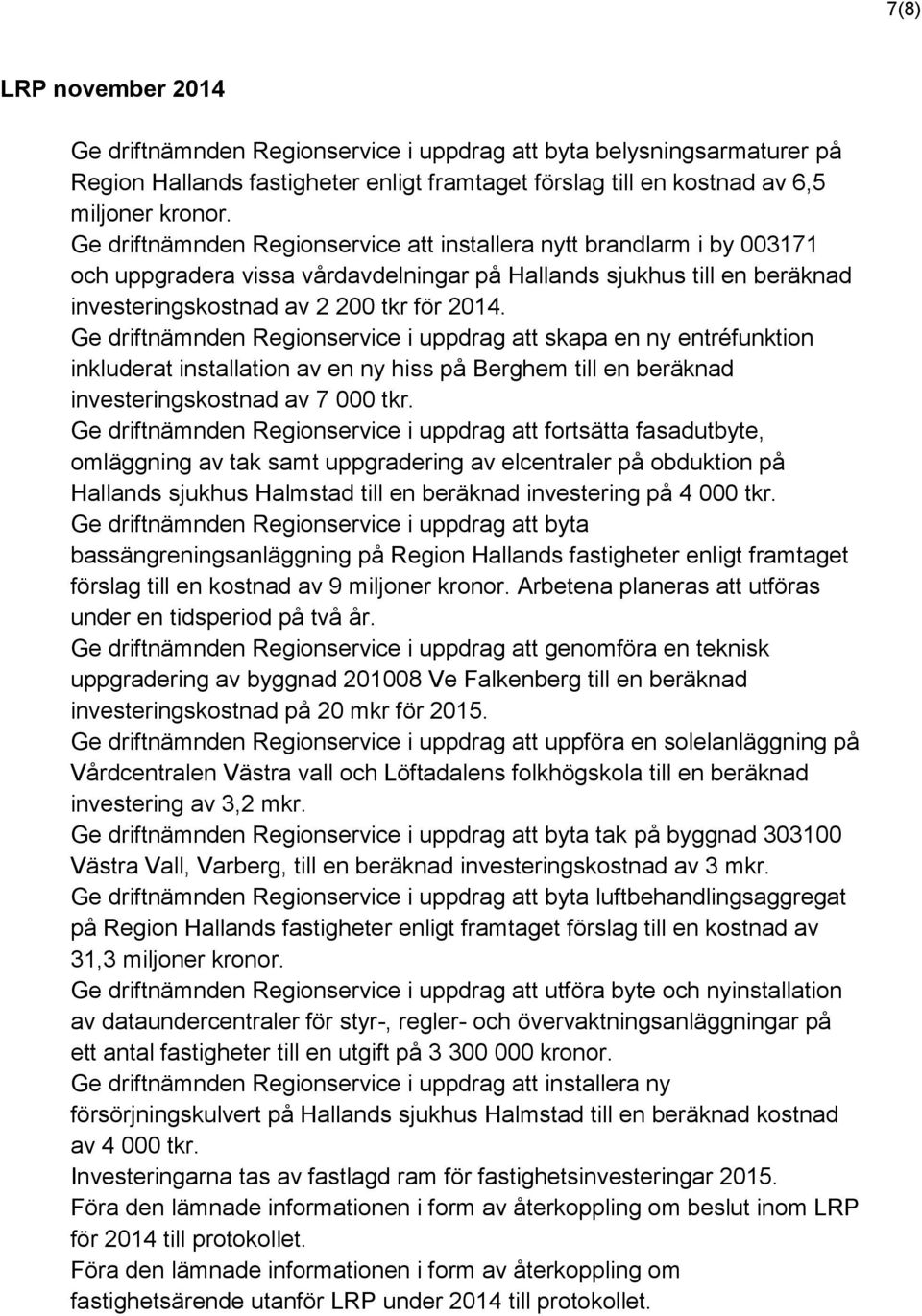 Ge driftnämnden Regionservice i uppdrag att skapa en ny entréfunktion inkluderat installation av en ny hiss på Berghem till en beräknad investeringskostnad av 7 000 tkr.