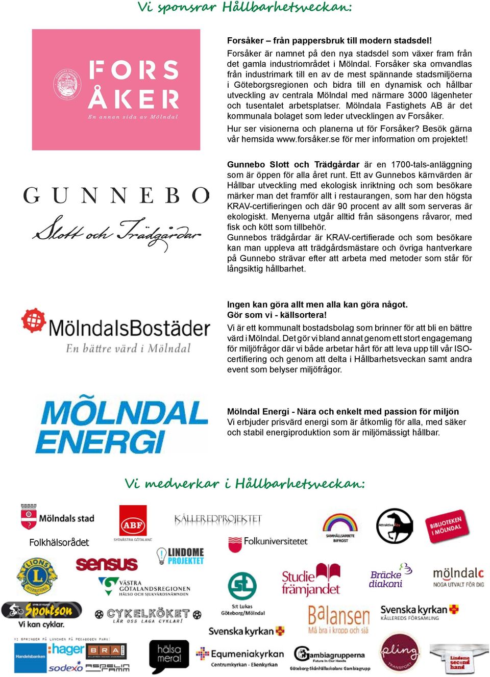 lägenheter och tusentalet arbetsplatser. Mölndala Fastighets AB är det kommunala bolaget som leder utvecklingen av Forsåker. Hur ser visionerna och planerna ut för Forsåker?