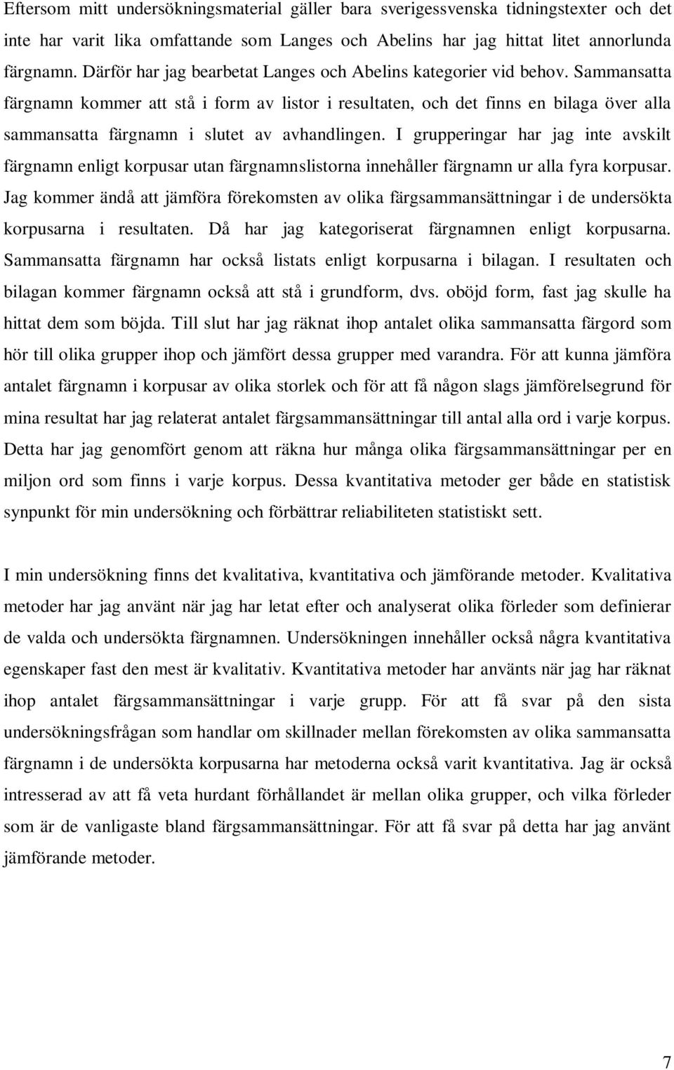 Sammansatta färgnamn kommer att stå i form av listor i resultaten, och det finns en bilaga över alla sammansatta färgnamn i slutet av avhandlingen.