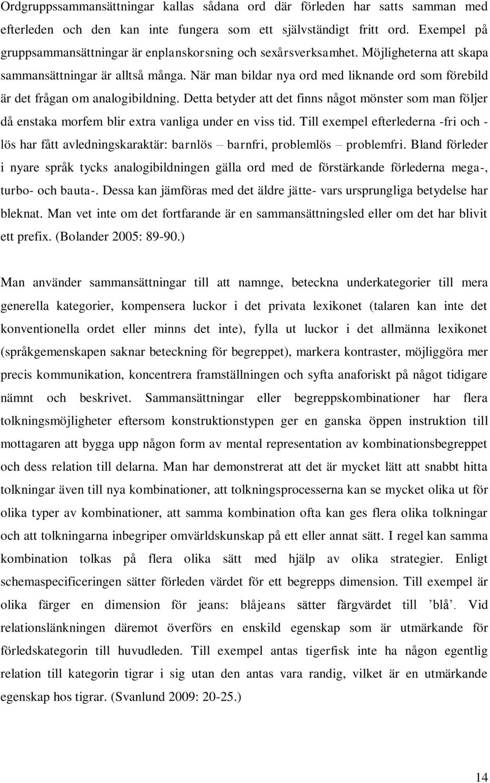 När man bildar nya ord med liknande ord som förebild är det frågan om analogibildning. Detta betyder att det finns något mönster som man följer då enstaka morfem blir extra vanliga under en viss tid.