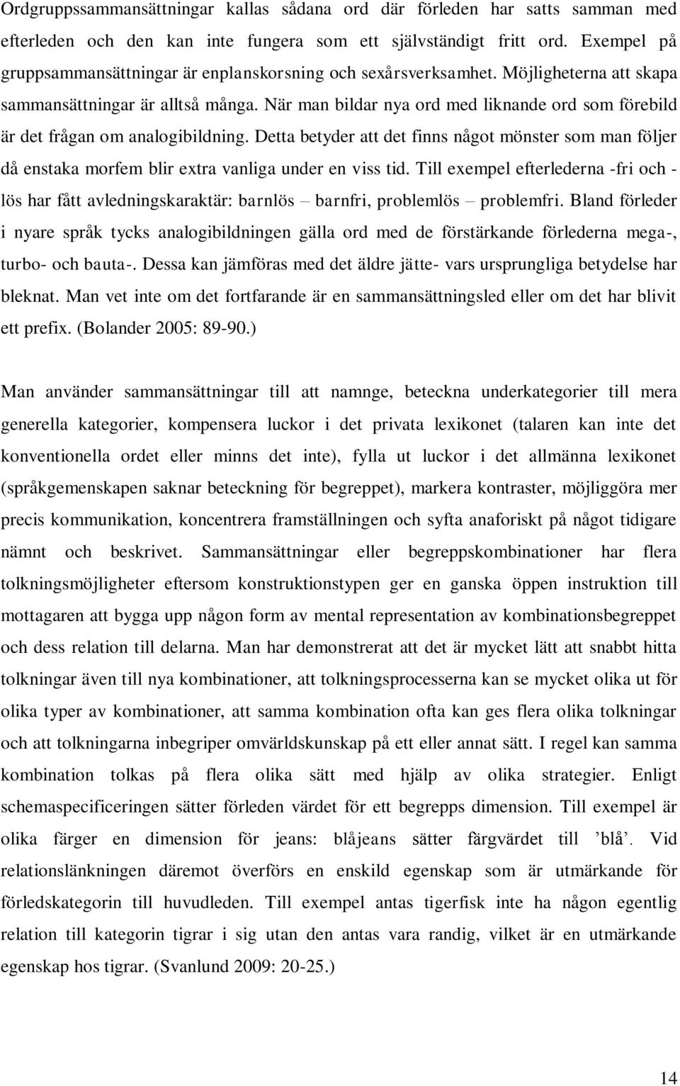 När man bildar nya ord med liknande ord som förebild är det frågan om analogibildning. Detta betyder att det finns något mönster som man följer då enstaka morfem blir extra vanliga under en viss tid.