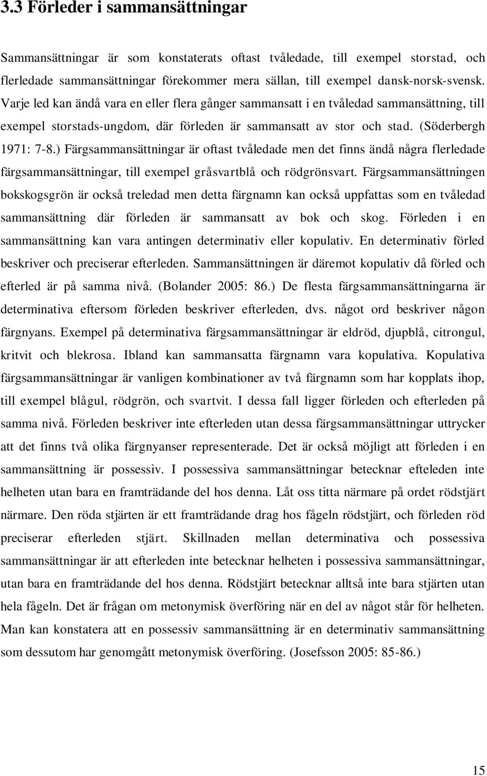 ) Färgsammansättningar är oftast tvåledade men det finns ändå några flerledade färgsammansättningar, till exempel gråsvartblå och rödgrönsvart.