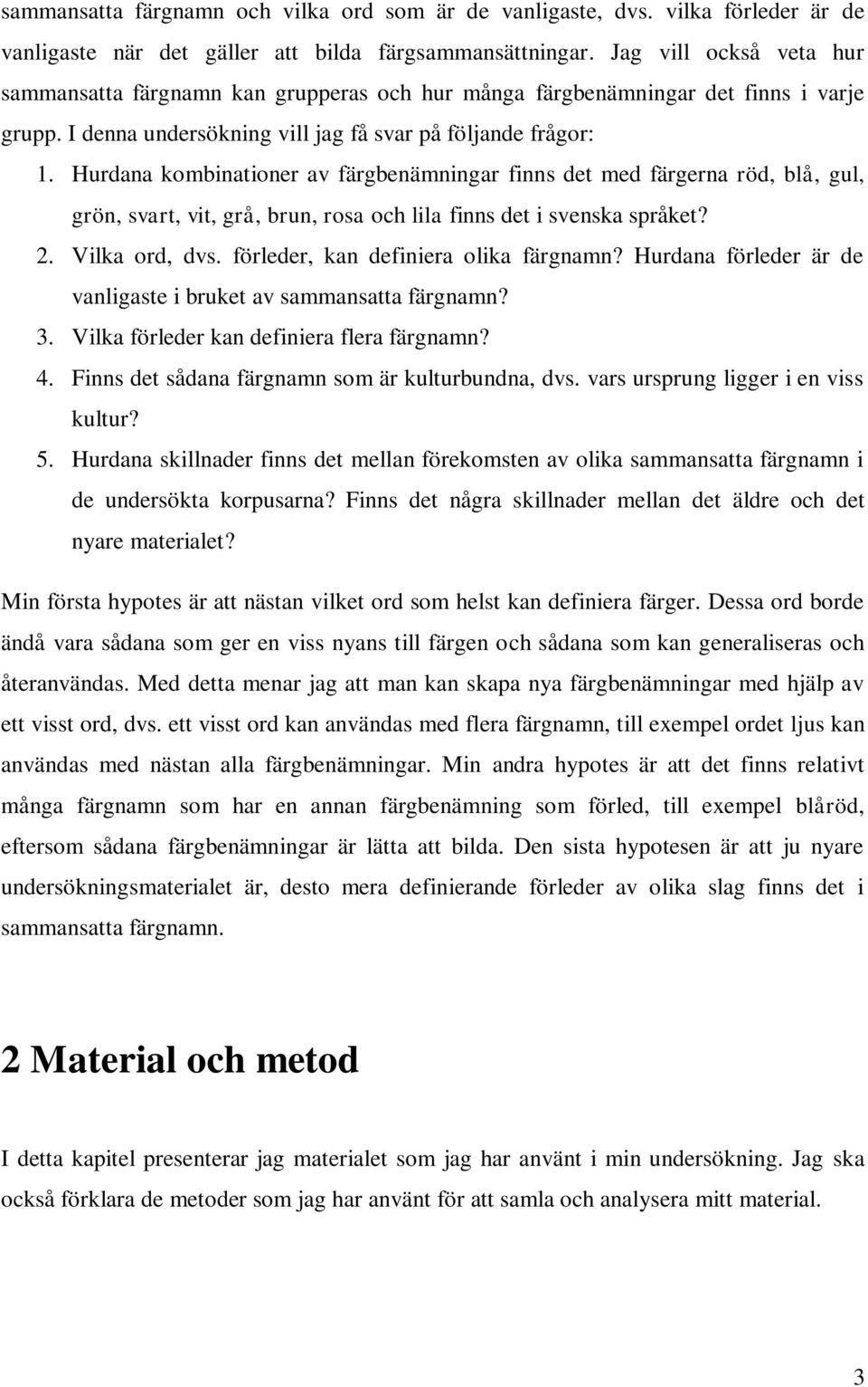 Hurdana kombinationer av färgbenämningar finns det med färgerna röd, blå, gul, grön, svart, vit, grå, brun, rosa och lila finns det i svenska språket? 2. Vilka ord, dvs.