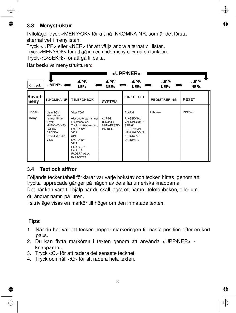 tryck <MENY> <UPP/NER> <UPP/ <UPP/ <UPP/ <UPP/ <UPP/ NER> NER> NER> NER> NER> Huvudmeny INKOMNA NR TELEFONBOK SYSTEM FUNKTIONER REGISTRERING RESET Under- Visar TOM Visar TOM ALARM PIN?---- PIN?