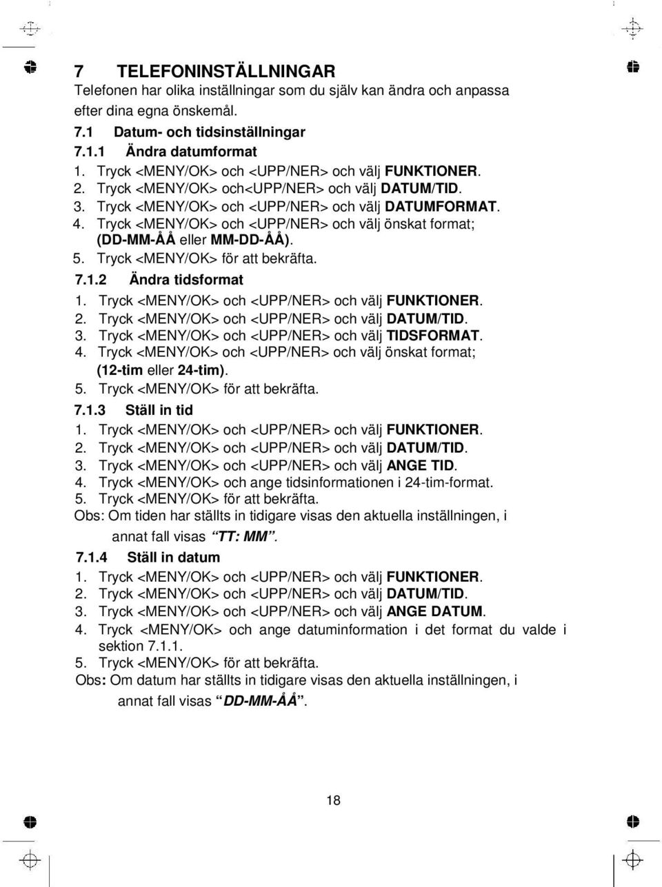 Tryck <MENY/OK> och <UPP/NER> och välj önskat format; (DD-MM-ÅÅ eller MM-DD-ÅÅ). 5. Tryck <MENY/OK> för att bekräfta. 7.1.2 Ändra tidsformat 1. Tryck <MENY/OK> och <UPP/NER> och välj FUNKTIONER. 2.