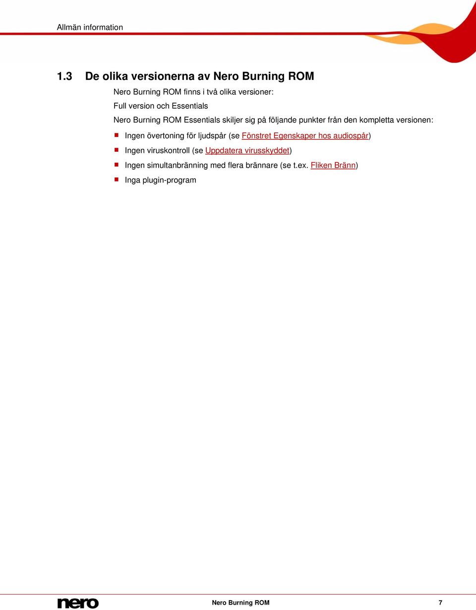 Essentials Nero Burning ROM Essentials skiljer sig på följande punkter från den kompletta versionen: Ingen