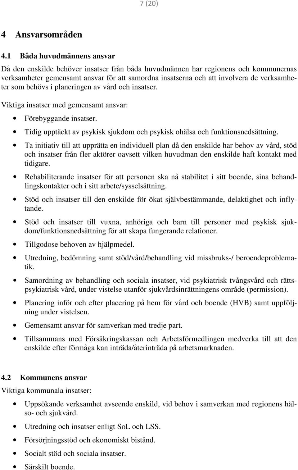 verksamheter som behövs i planeringen av vård och insatser. Viktiga insatser med gemensamt ansvar: Förebyggande insatser. Tidig upptäckt av psykisk sjukdom och psykisk ohälsa och funktionsnedsättning.