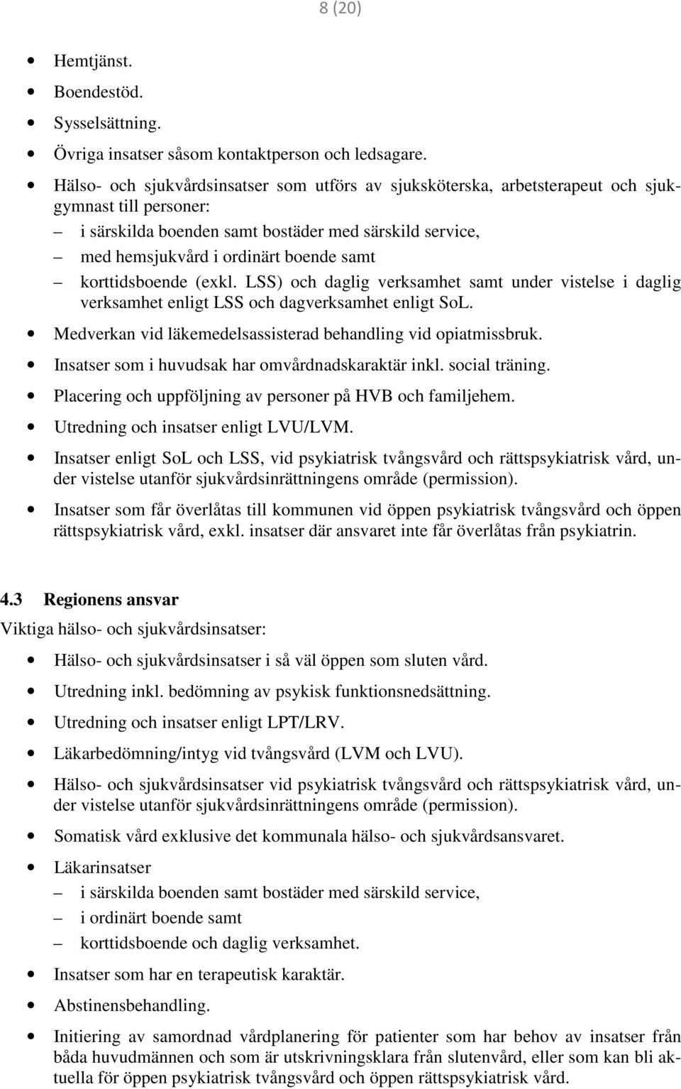 korttidsboende (exkl. LSS) och daglig verksamhet samt under vistelse i daglig verksamhet enligt LSS och dagverksamhet enligt SoL. Medverkan vid läkemedelsassisterad behandling vid opiatmissbruk.